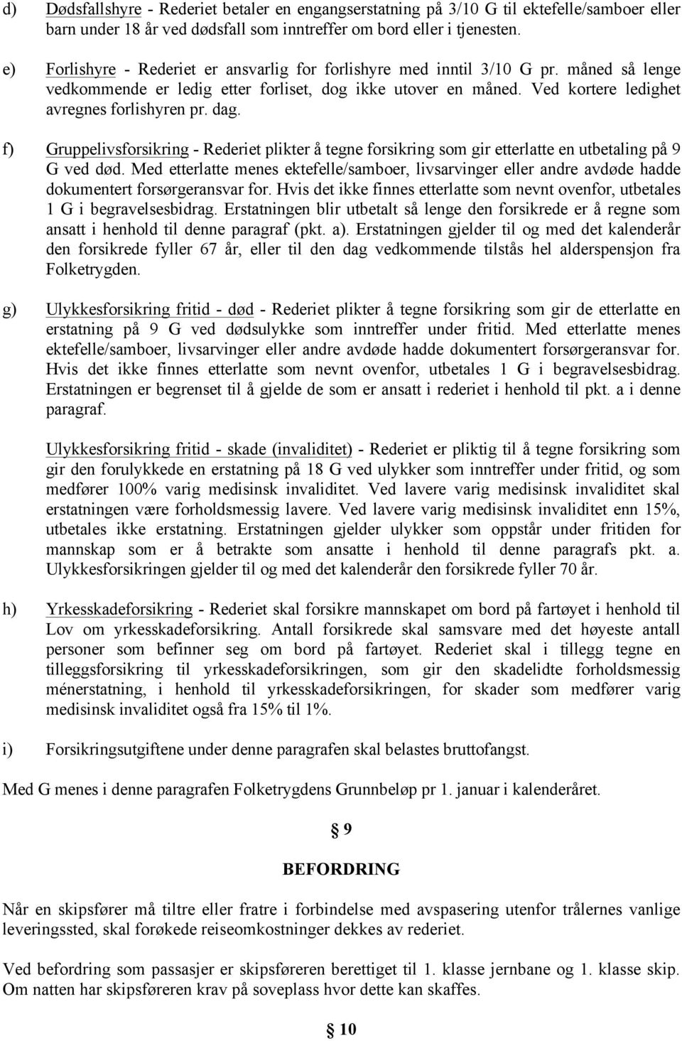 dag. f) Gruppelivsforsikring - Rederiet plikter å tegne forsikring som gir etterlatte en utbetaling på 9 G ved død.