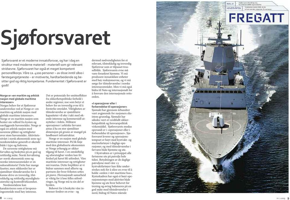 Norge er «en maritim og arktisk nasjon med globale maritime interesser» Norges behov for et Sjøforsvar understrekes ved at Norge er «en maritim og arktisk nasjon med globale maritime interesser».