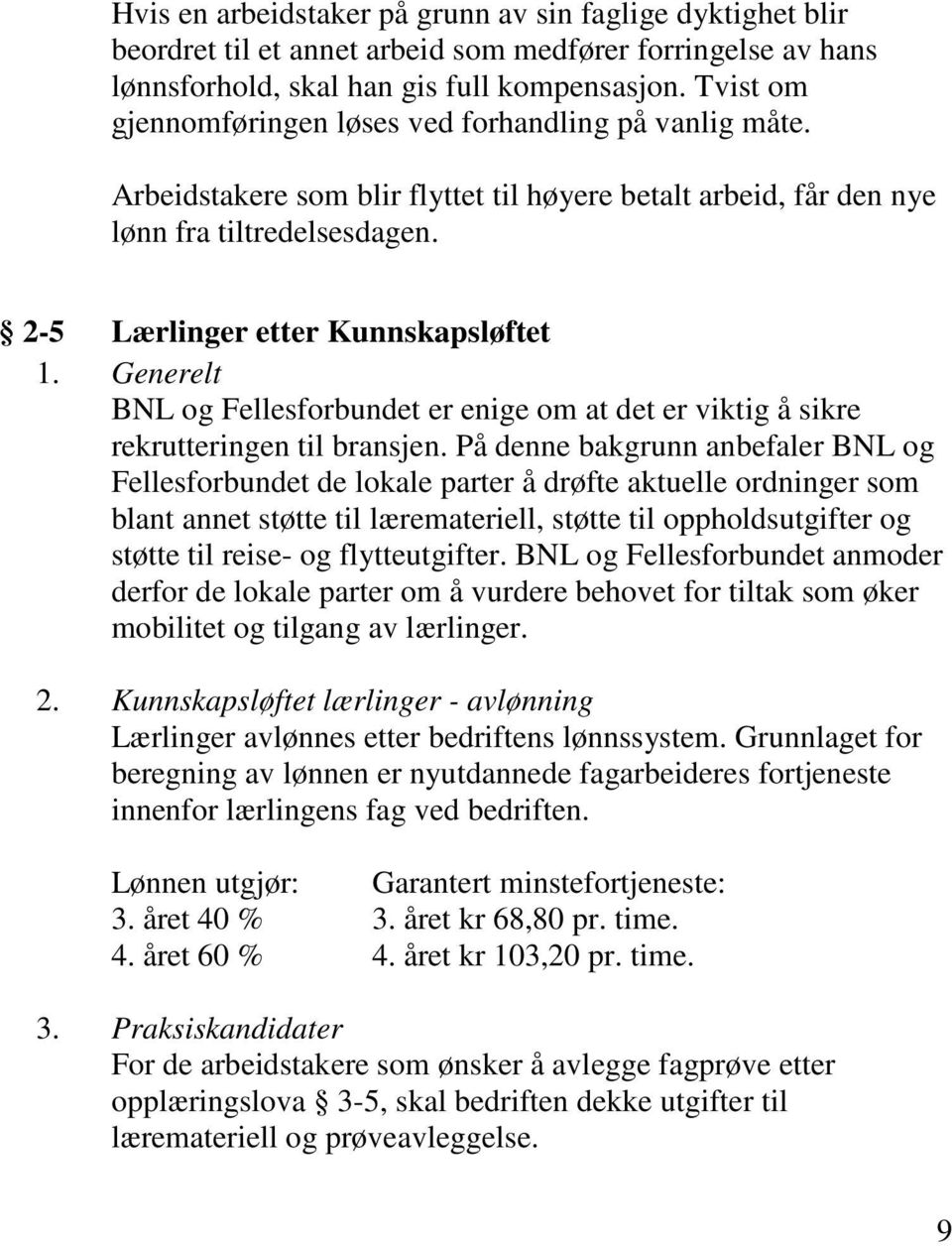 Generelt BNL og Fellesforbundet er enige om at det er viktig å sikre rekrutteringen til bransjen.