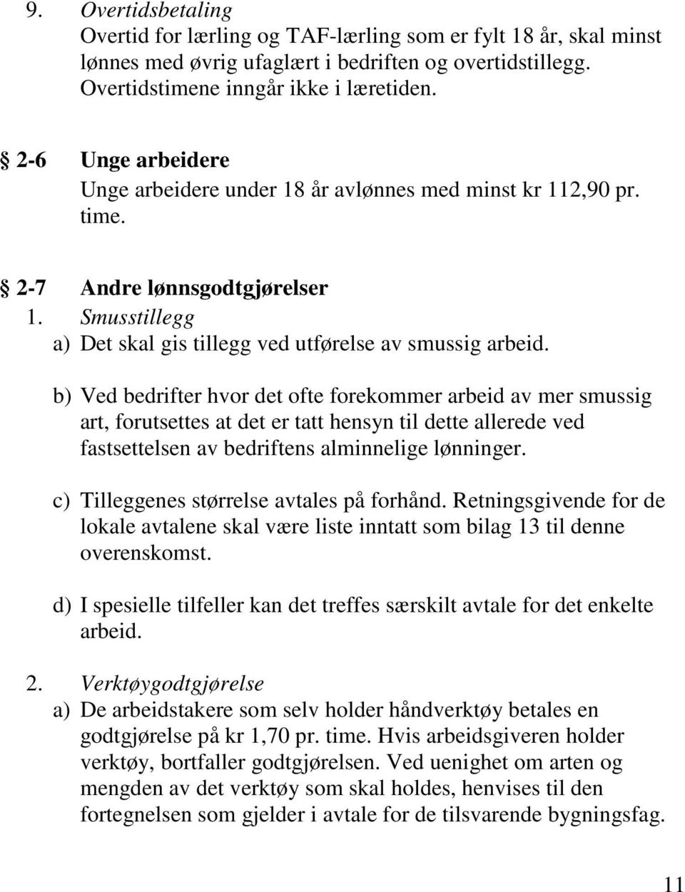 b) Ved bedrifter hvor det ofte forekommer arbeid av mer smussig art, forutsettes at det er tatt hensyn til dette allerede ved fastsettelsen av bedriftens alminnelige lønninger.