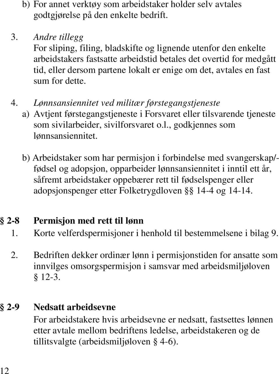 avtales en fast sum for dette. 4. Lønnsansiennitet ved militær førstegangstjeneste a) Avtjent førstegangstjeneste i Forsvaret eller tilsvarende tjeneste som sivilarbeider, sivilforsvaret o.l., godkjennes som lønnsansiennitet.