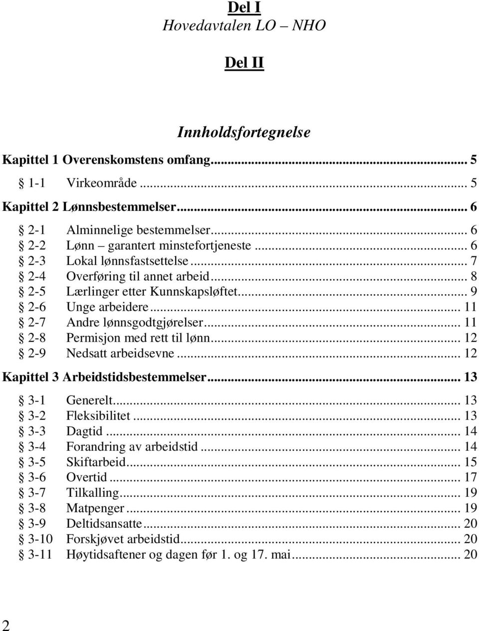 .. 11 2-7 Andre lønnsgodtgjørelser... 11 2-8 Permisjon med rett til lønn... 12 2-9 Nedsatt arbeidsevne... 12 Kapittel 3 Arbeidstidsbestemmelser... 13 3-1 Generelt... 13 3-2 Fleksibilitet.