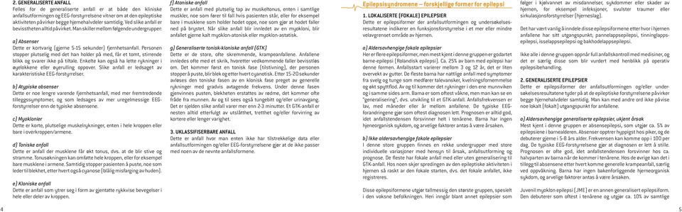 Personen stopper plutselig med det han holder på med, får et tomt, stirrende blikk og svarer ikke på tiltale. Enkelte kan også ha lette rykninger i øyelokkene eller øyerulling oppover.