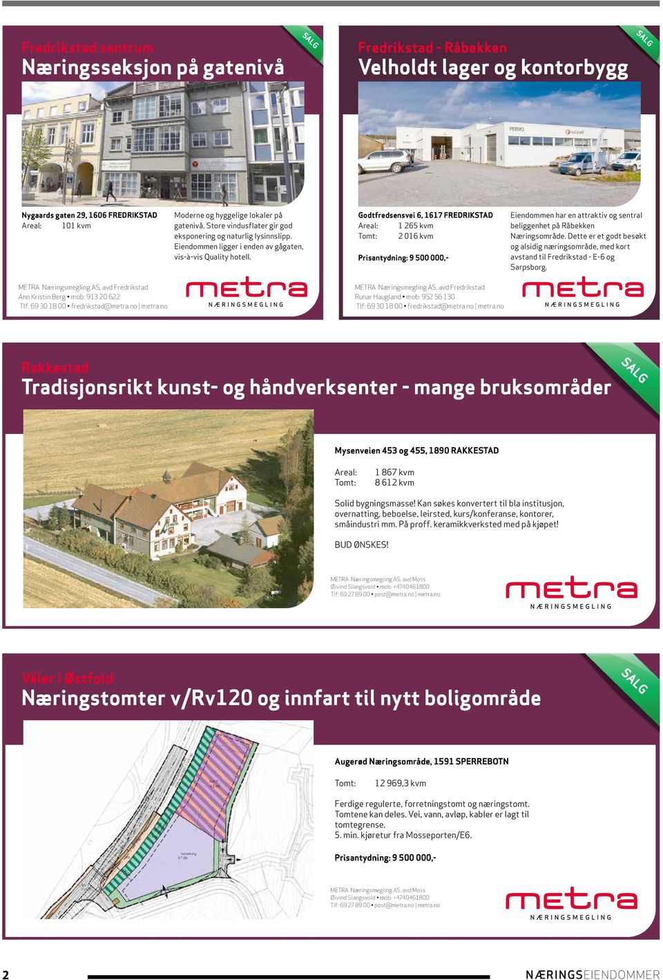 Godtfredsensvei 6, 1617 FREDRIKSTAD 1 265 kvm 2 016 kvm Prisantydning: 9 500 000,- Eiendommen har en attraktiv og sentral beliggenhet på Råbekken Næringsområde.