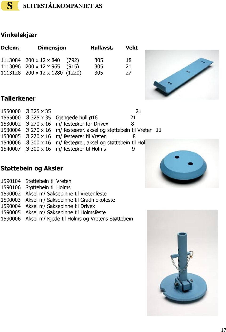 270 x 16 m/ festeører for Drivex 8 1530004 Ø 270 x 16 m/ festeører, aksel og støttebein til Vreten 11 1530005 Ø 270 x 16 m/ festeører til Vreten 8 1540006 Ø 300 x 16 m/ festeører, aksel og støttebein