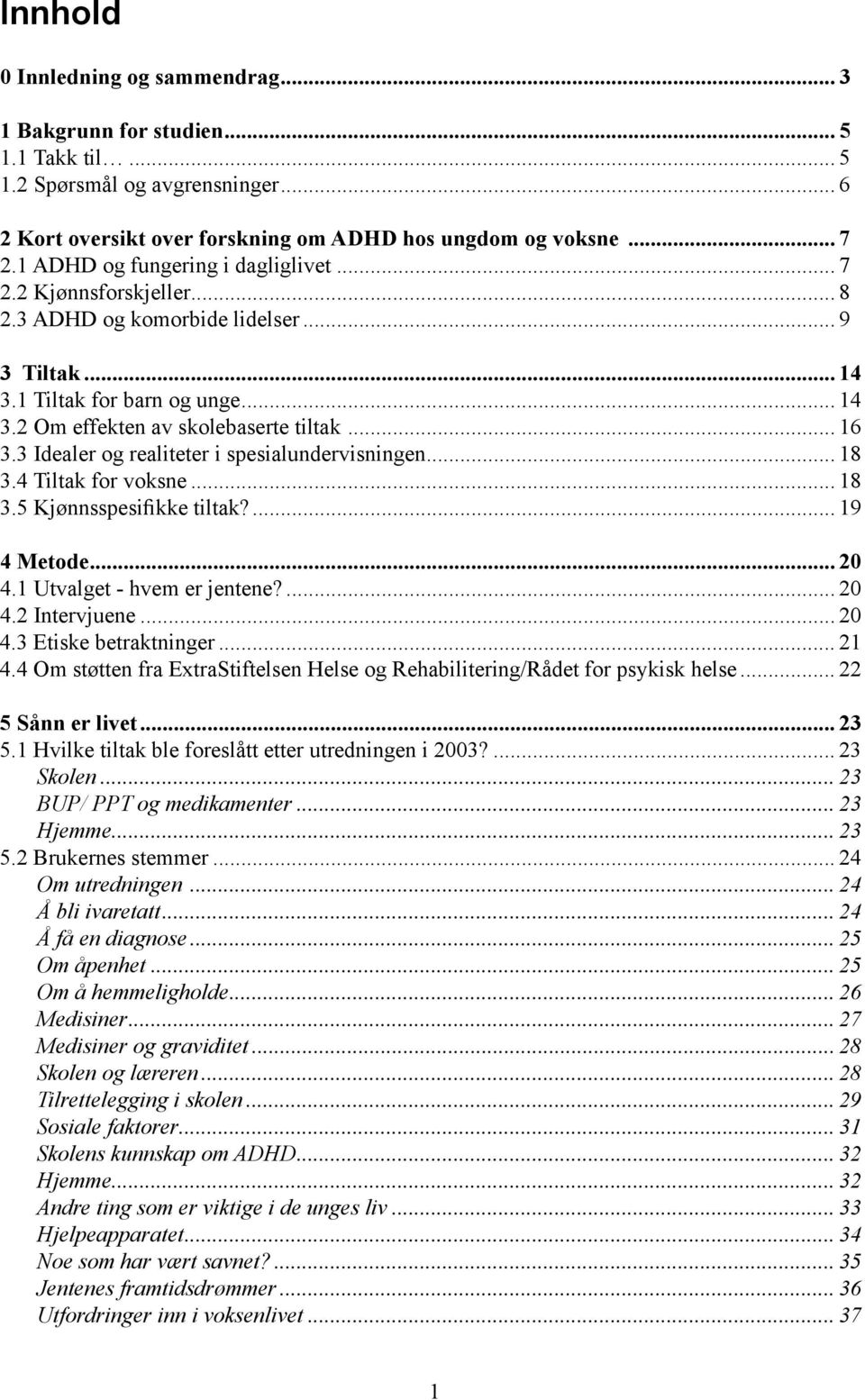 3 Idealer og realiteter i spesialundervisningen... 18 3.4 Tiltak for voksne... 18 3.5 Kjønnsspesifikke tiltak?... 19 4 Metode... 20 4.1 Utvalget - hvem er jentene?... 20 4.2 Intervjuene... 20 4.3 Etiske betraktninger.