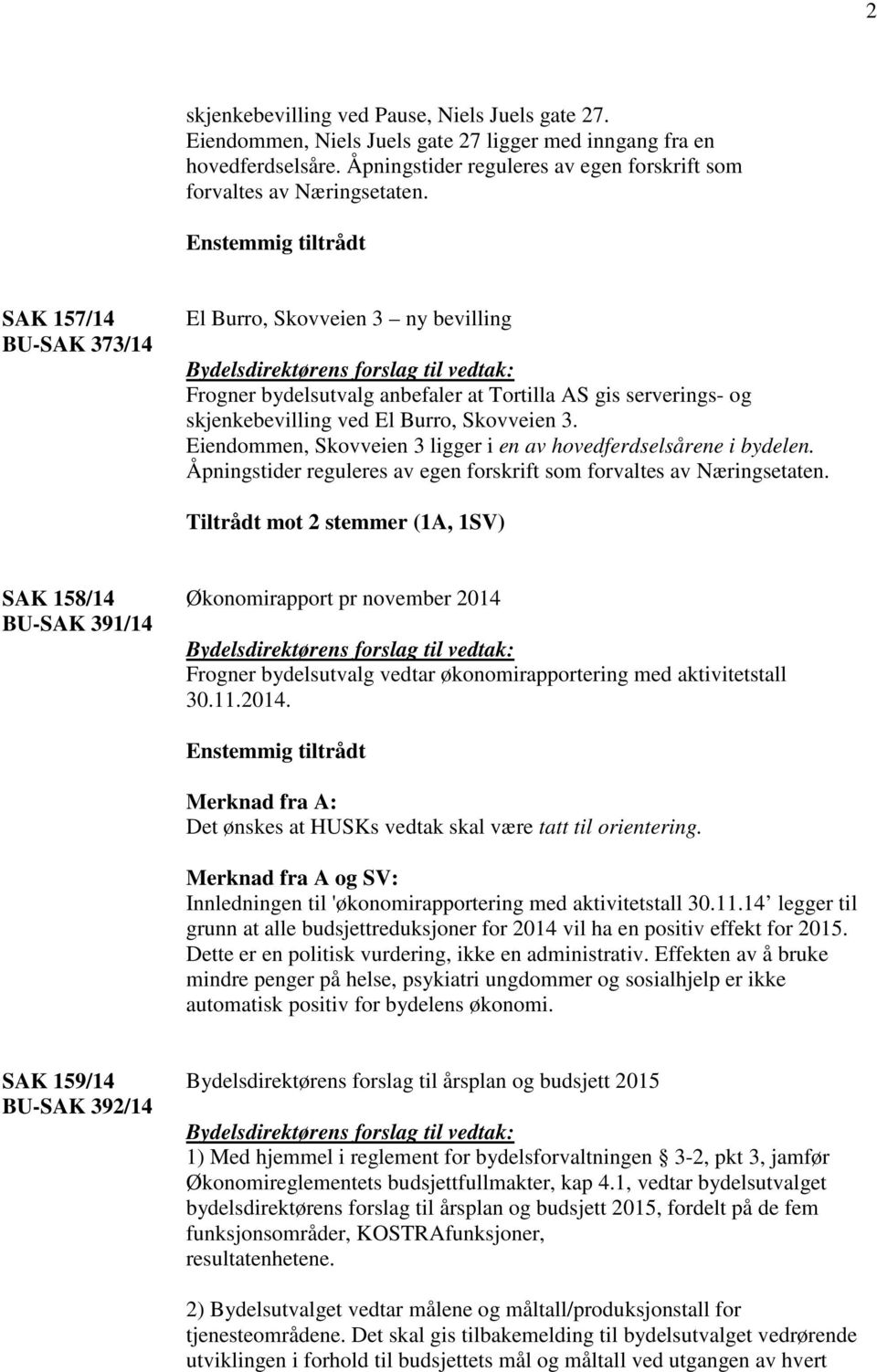 Eiendommen, Skovveien 3 ligger i en av hovedferdselsårene i bydelen. Åpningstider reguleres av egen forskrift som forvaltes av Næringsetaten.