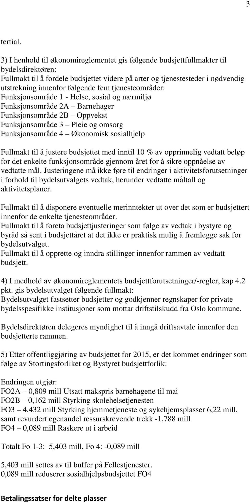 fem tjenesteområder: Funksjonsområde 1 - Helse, sosial og nærmiljø Funksjonsområde 2A Barnehager Funksjonsområde 2B Oppvekst Funksjonsområde 3 Pleie og omsorg Funksjonsområde 4 Økonomisk sosialhjelp