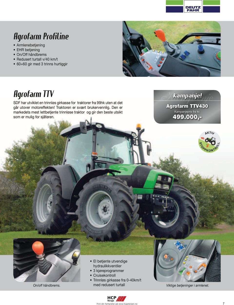 Den er markedets mest lettbetjente trinnløse traktor og gir den beste utsikt som er mulig for sjåføren. Kampanje! Agrofarm TTV430 Kampanjepris fra kr. 499.