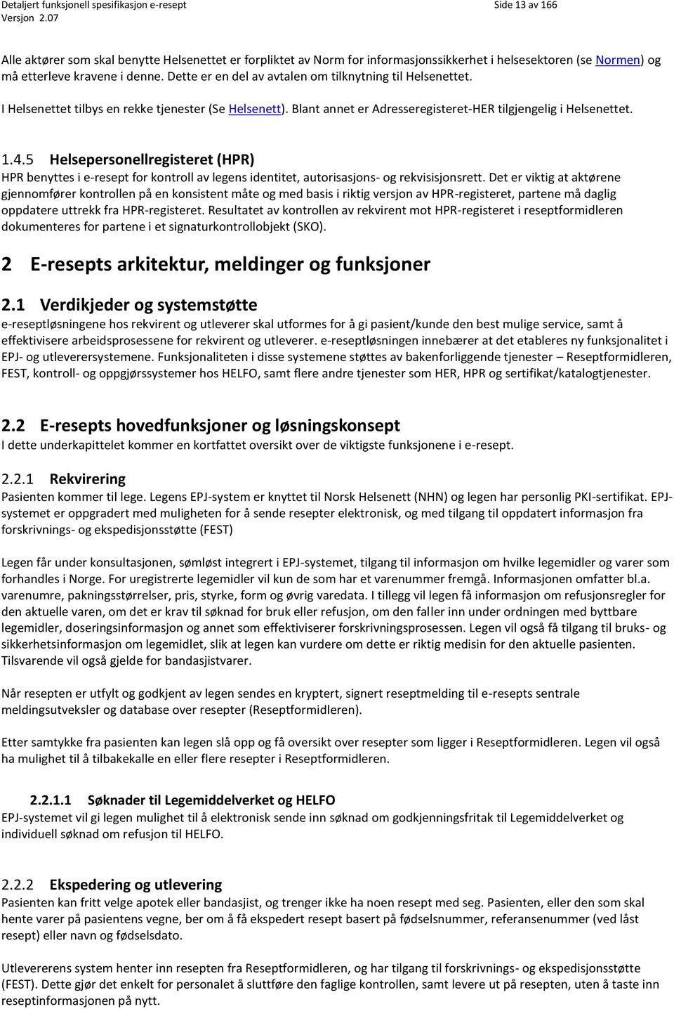 Dette er en del av avtalen om tilknytning til Helsenettet. I Helsenettet tilbys en rekke tjenester (Se Helsenett). Blant annet er Adresseregisteret-HER tilgjengelig i Helsenettet. 1.4.