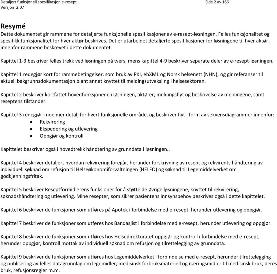 Kapittel 1-3 beskriver felles trekk ved løsningen på tvers, mens kapittel 4-9 beskriver separate deler av e-resept-løsningen.