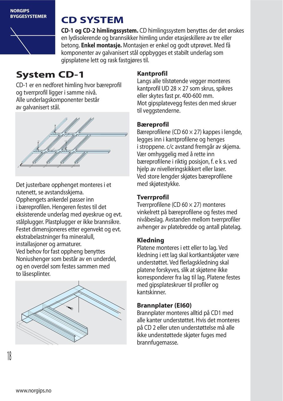 System CD-1 CD-1 er en nedforet himling hvor bæreprofil og tverrprofil ligger i samme nivå. Alle underlagskomponenter består av galvanisert stål.