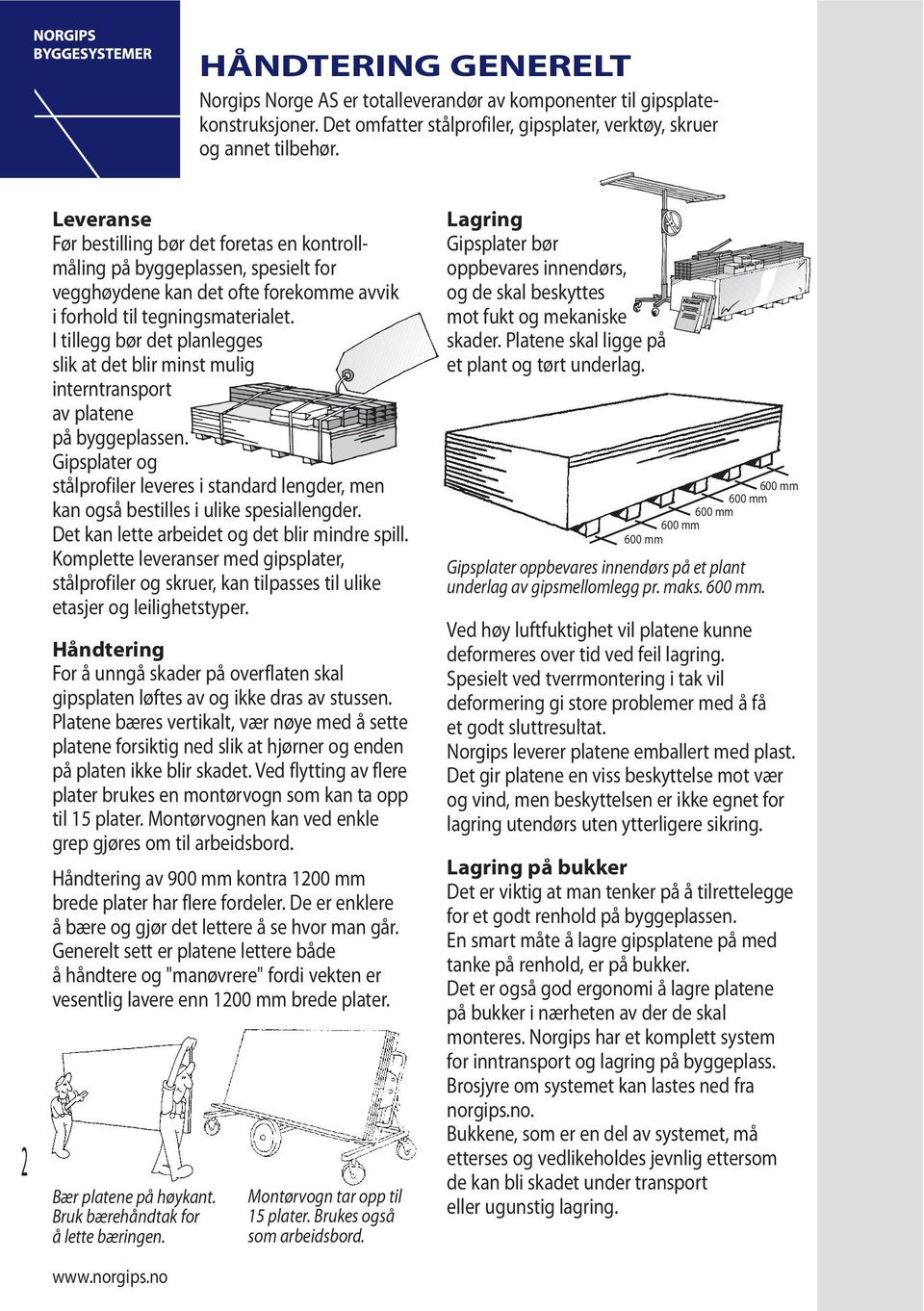 I tillegg bør det planlegges slik at det blir minst mulig interntransport av platene på byggeplassen.