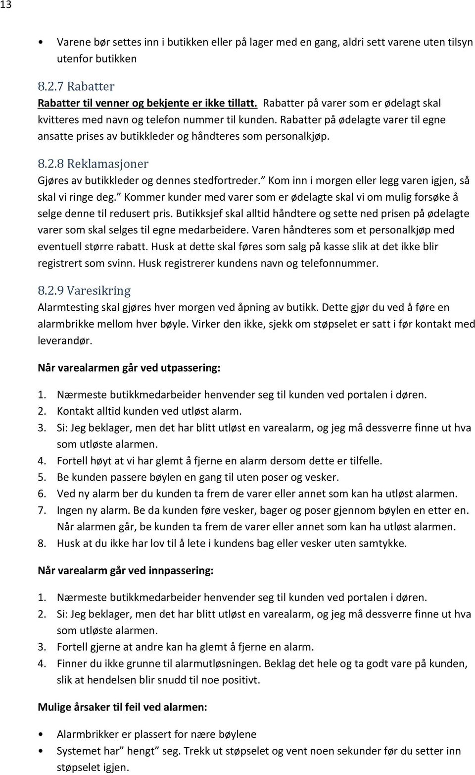 8 Reklamasjoner Gjøres av butikkleder og dennes stedfortreder. Kom inn i morgen eller legg varen igjen, så skal vi ringe deg.