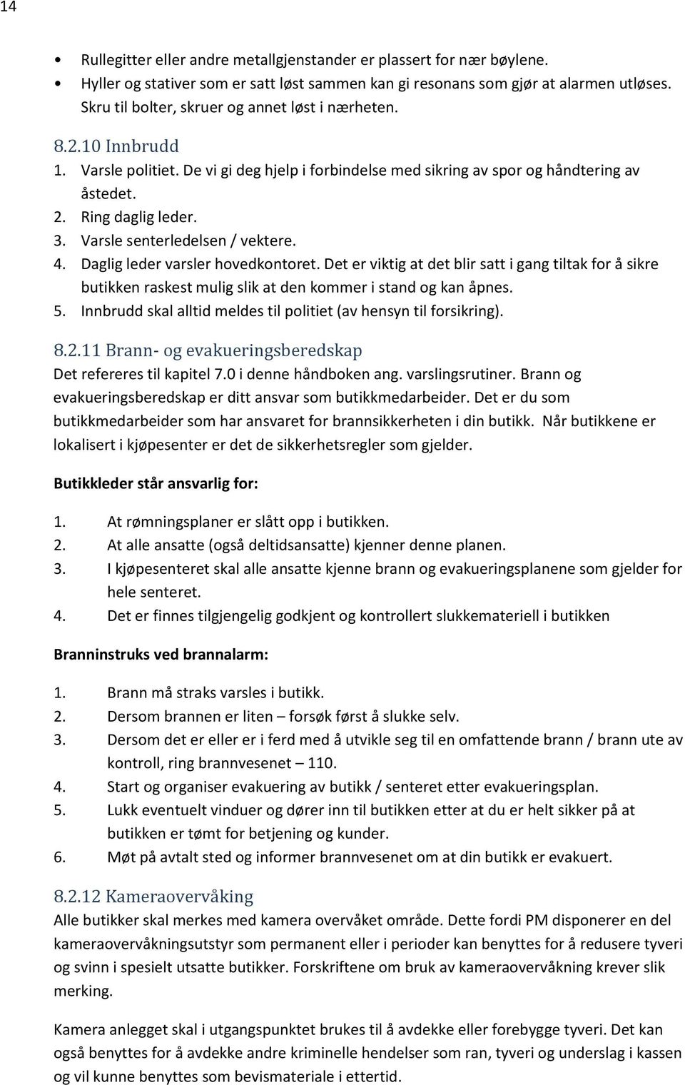 Varsle senterledelsen / vektere. 4. Daglig leder varsler hovedkontoret. Det er viktig at det blir satt i gang tiltak for å sikre butikken raskest mulig slik at den kommer i stand og kan åpnes. 5.