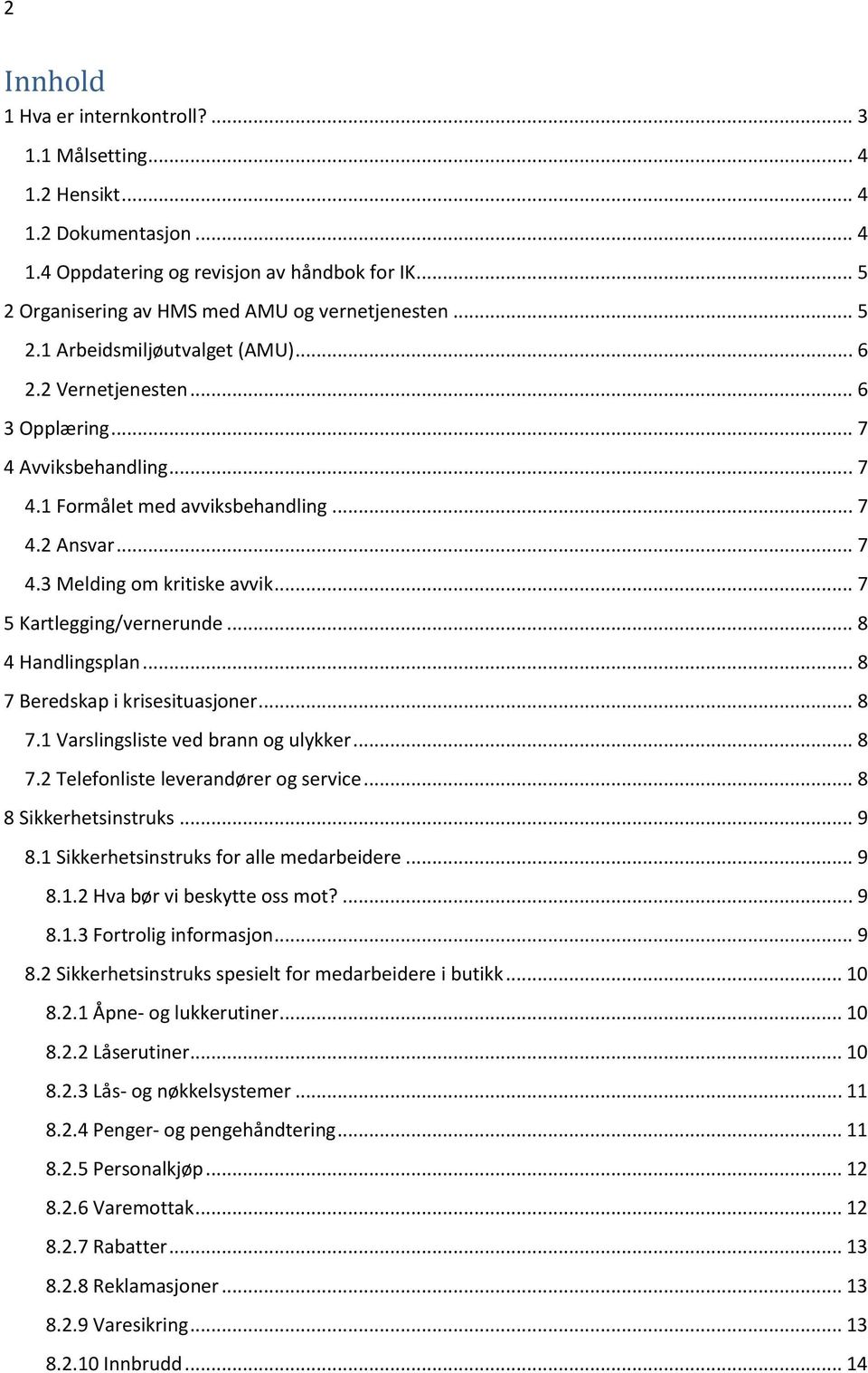 .. 7 5 Kartlegging/vernerunde... 8 4 Handlingsplan... 8 7 Beredskap i krisesituasjoner... 8 7.1 Varslingsliste ved brann og ulykker... 8 7.2 Telefonliste leverandører og service.