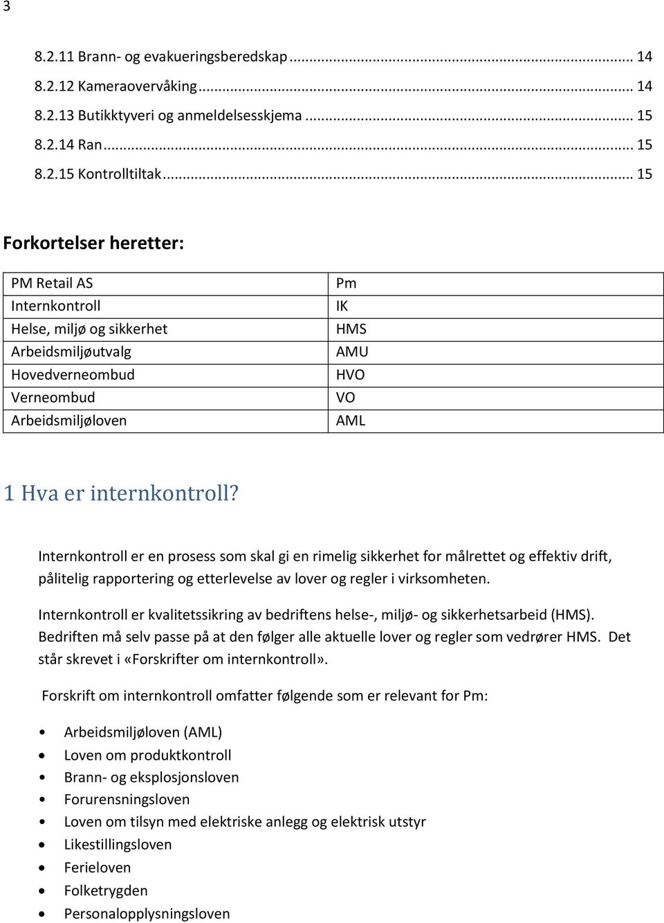 Internkontroll er en prosess som skal gi en rimelig sikkerhet for målrettet og effektiv drift, pålitelig rapportering og etterlevelse av lover og regler i virksomheten.