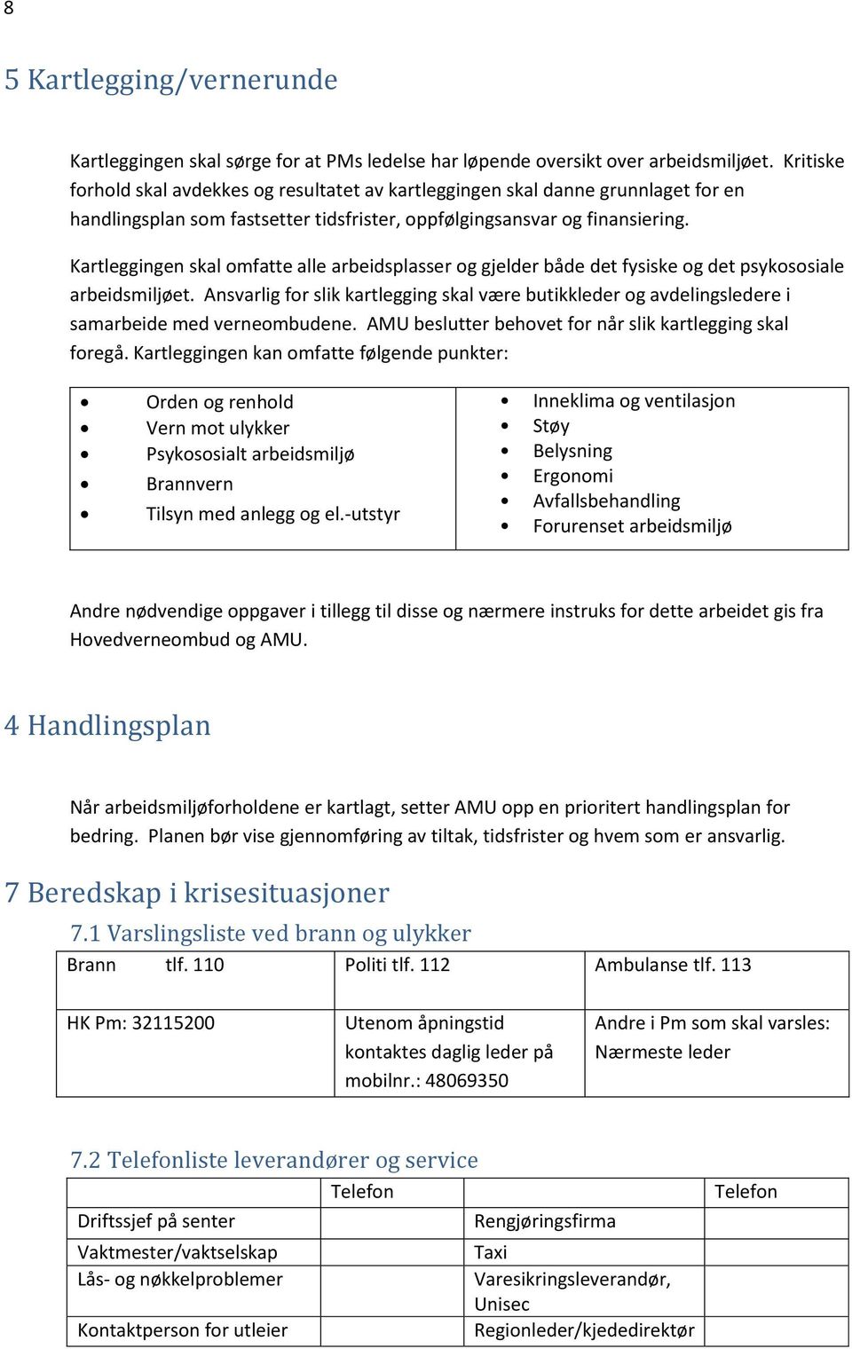 Kartleggingen skal omfatte alle arbeidsplasser og gjelder både det fysiske og det psykososiale arbeidsmiljøet.