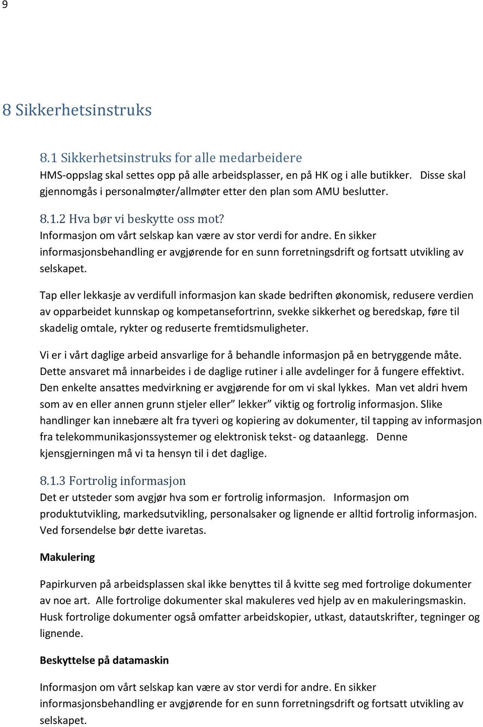 En sikker informasjonsbehandling er avgjørende for en sunn forretningsdrift og fortsatt utvikling av selskapet.