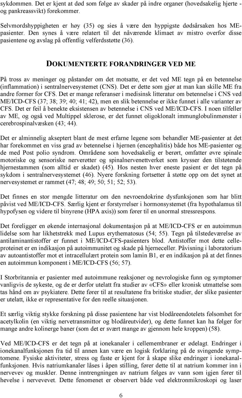 Den synes å være relatert til det nåværende klimaet av mistro overfor disse pasientene og avslag på offentlig velferdsstøtte (36).