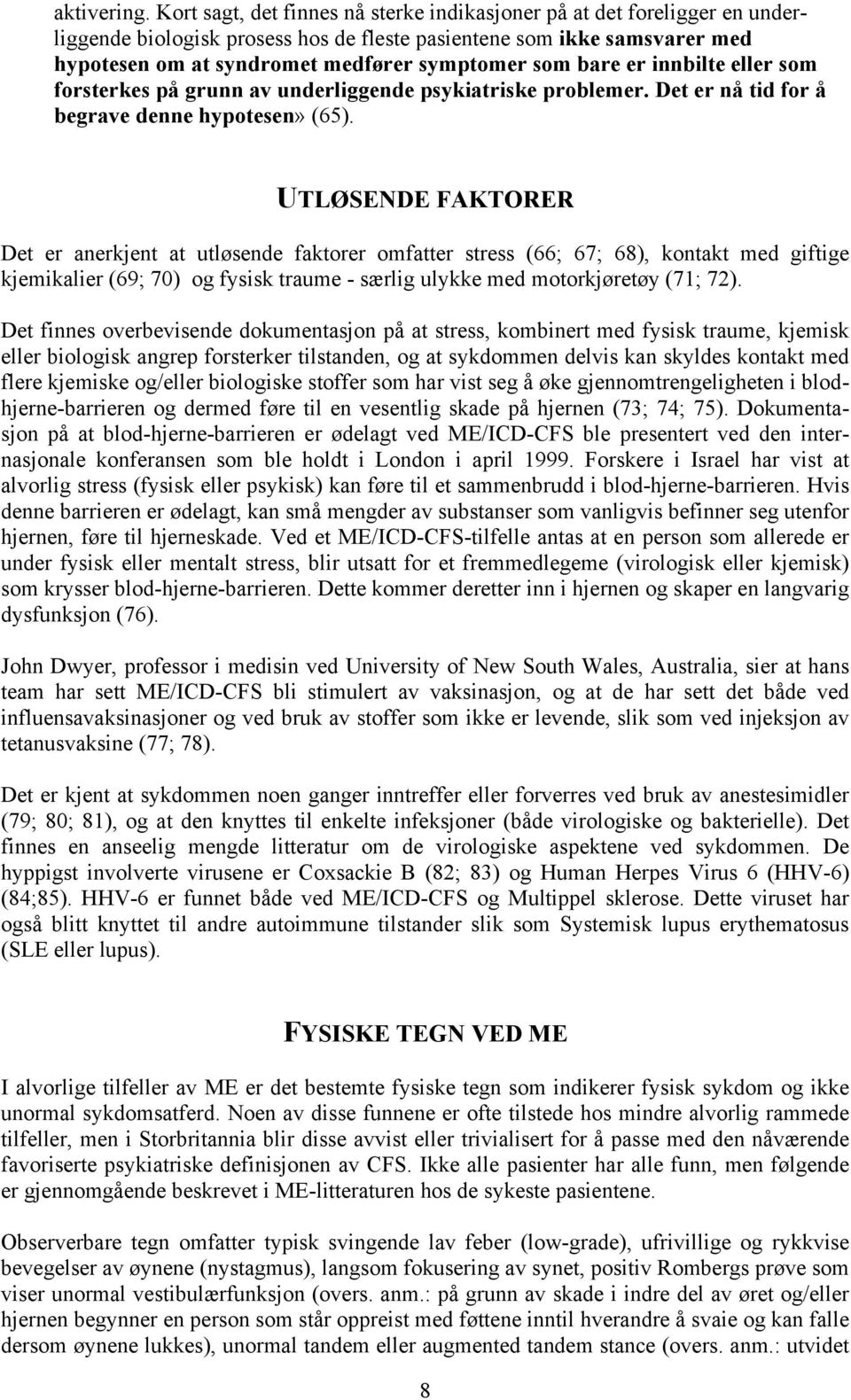 bare er innbilte eller som forsterkes på grunn av underliggende psykiatriske problemer. Det er nå tid for å begrave denne hypotesen» (65).