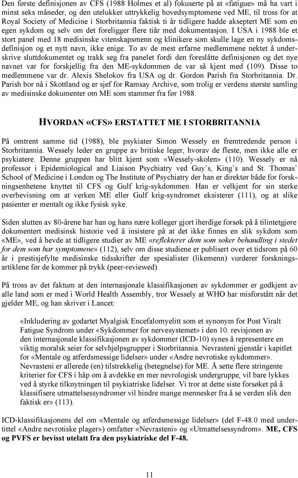 I USA i 1988 ble et stort panel med 18 medisinske vitenskapsmenn og klinikere som skulle lage en ny sykdomsdefinisjon og et nytt navn, ikke enige.