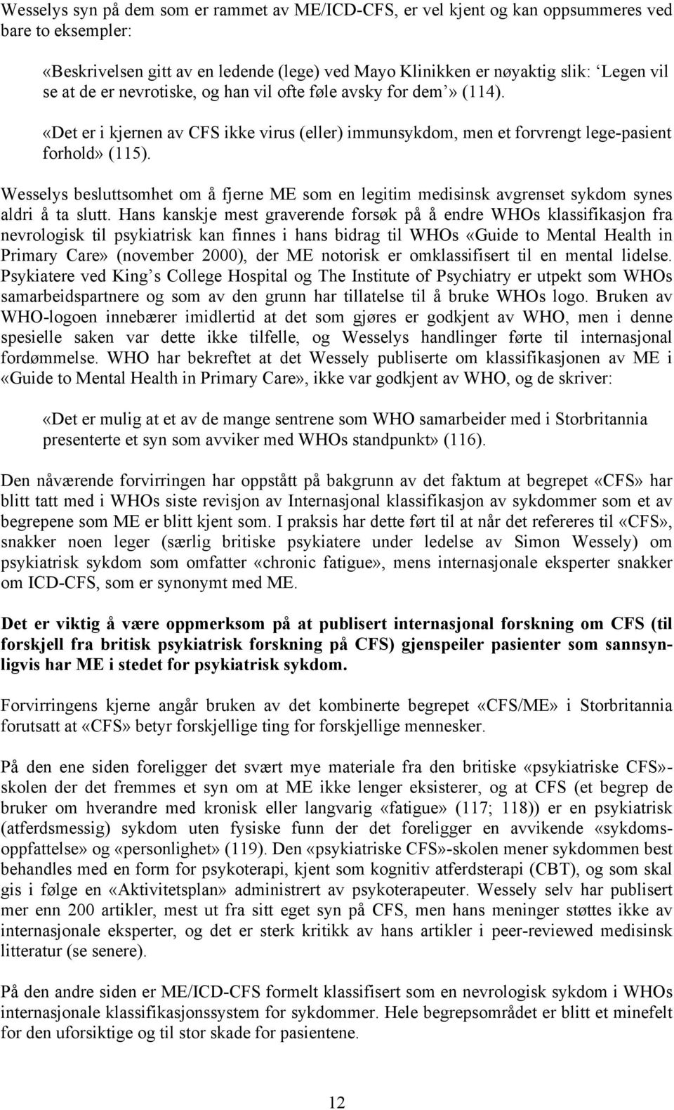 Wesselys besluttsomhet om å fjerne ME som en legitim medisinsk avgrenset sykdom synes aldri å ta slutt.