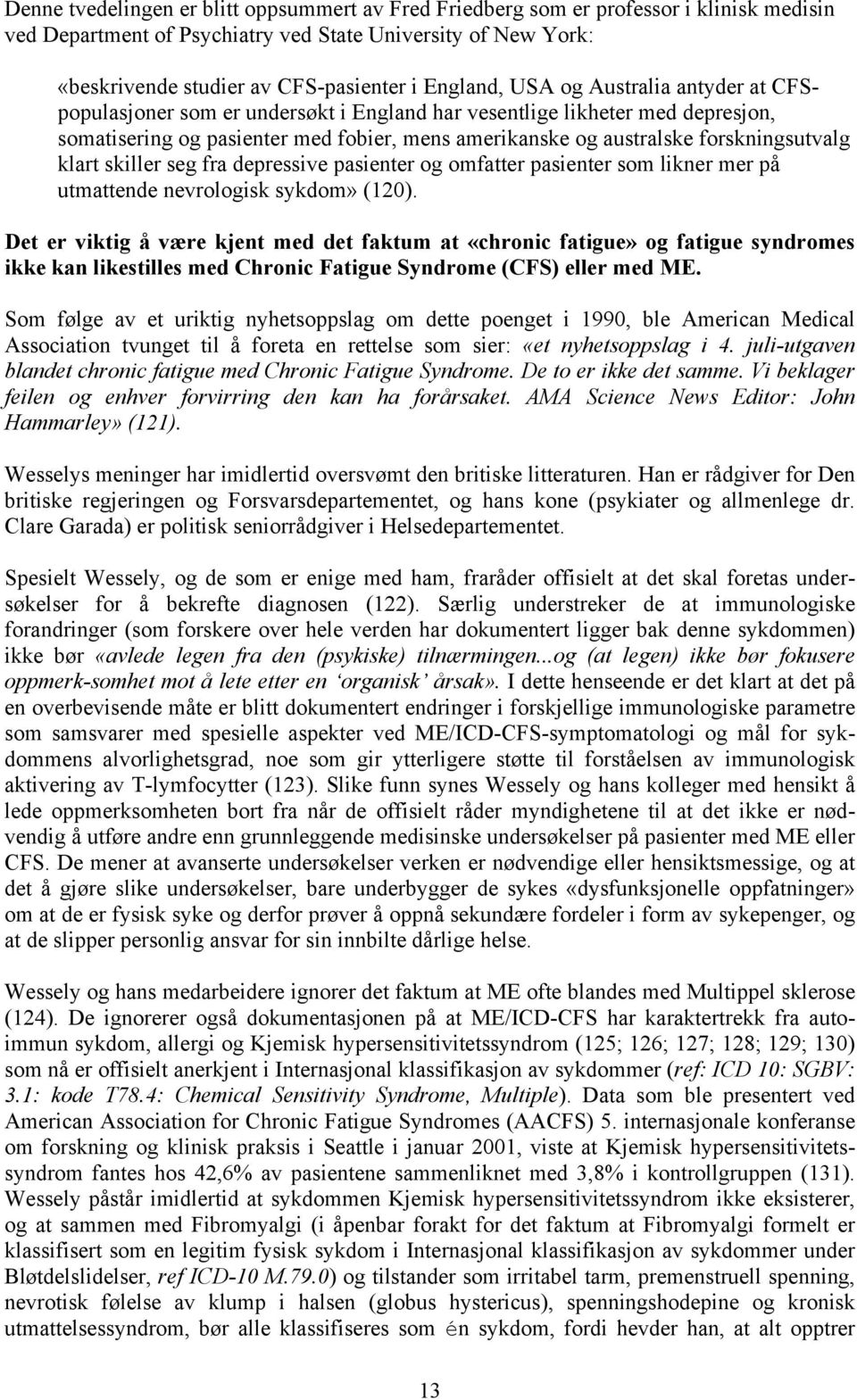 forskningsutvalg klart skiller seg fra depressive pasienter og omfatter pasienter som likner mer på utmattende nevrologisk sykdom» (120).