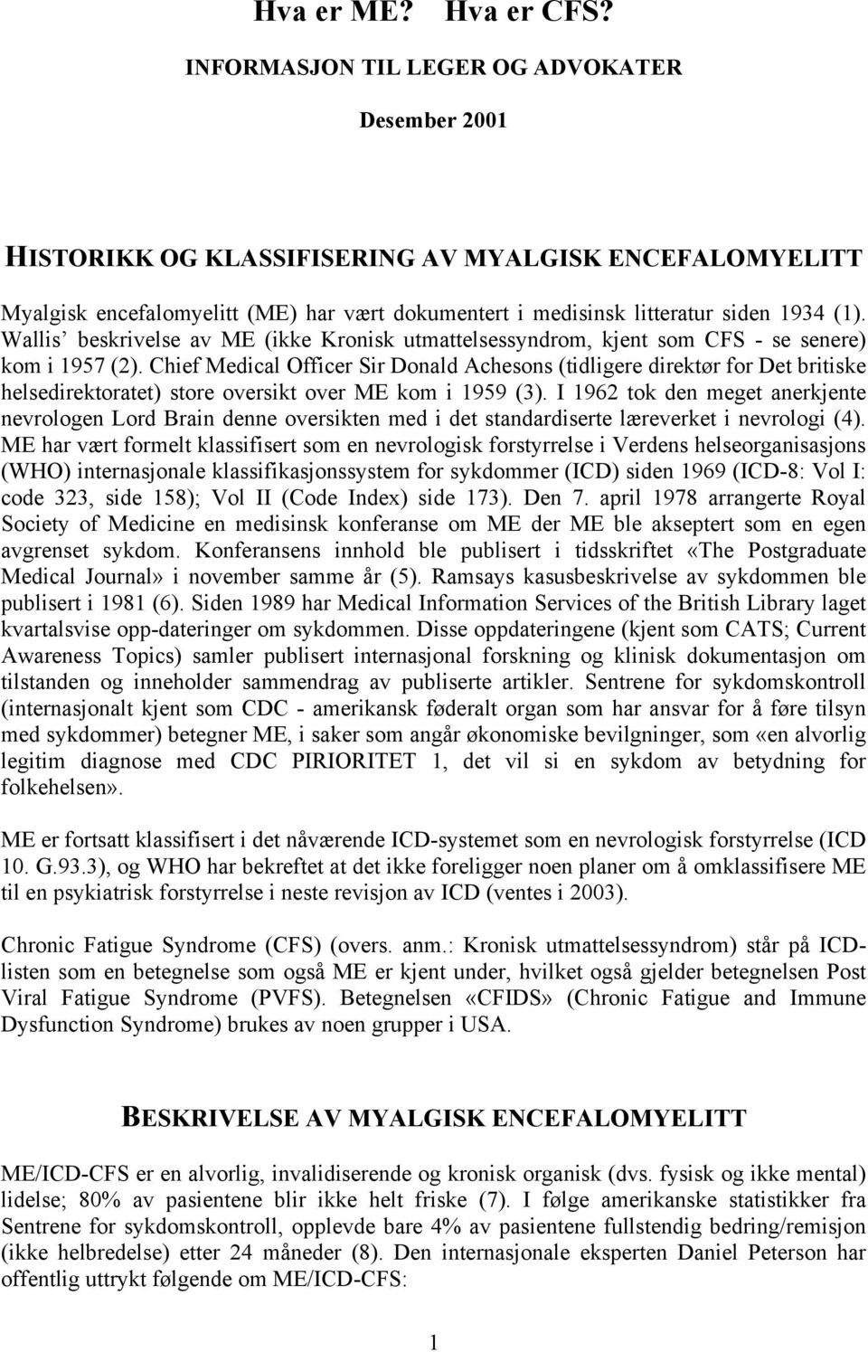 Wallis beskrivelse av ME (ikke Kronisk utmattelsessyndrom, kjent som CFS - se senere) kom i 1957 (2).