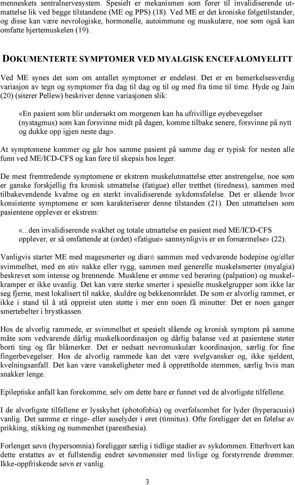 DOKUMENTERTE SYMPTOMER VED MYALGISK ENCEFALOMYELITT Ved ME synes det som om antallet symptomer er endeløst.