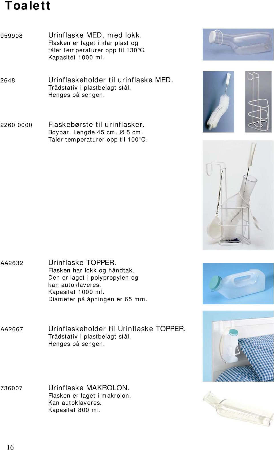 Tåler temperaturer opp til 100 C. AA2632 Urinflaske TOPPER. Flasken har lokk og håndtak. Den er laget i polypropylen og kan autoklaveres. Kapasitet 1000 ml.