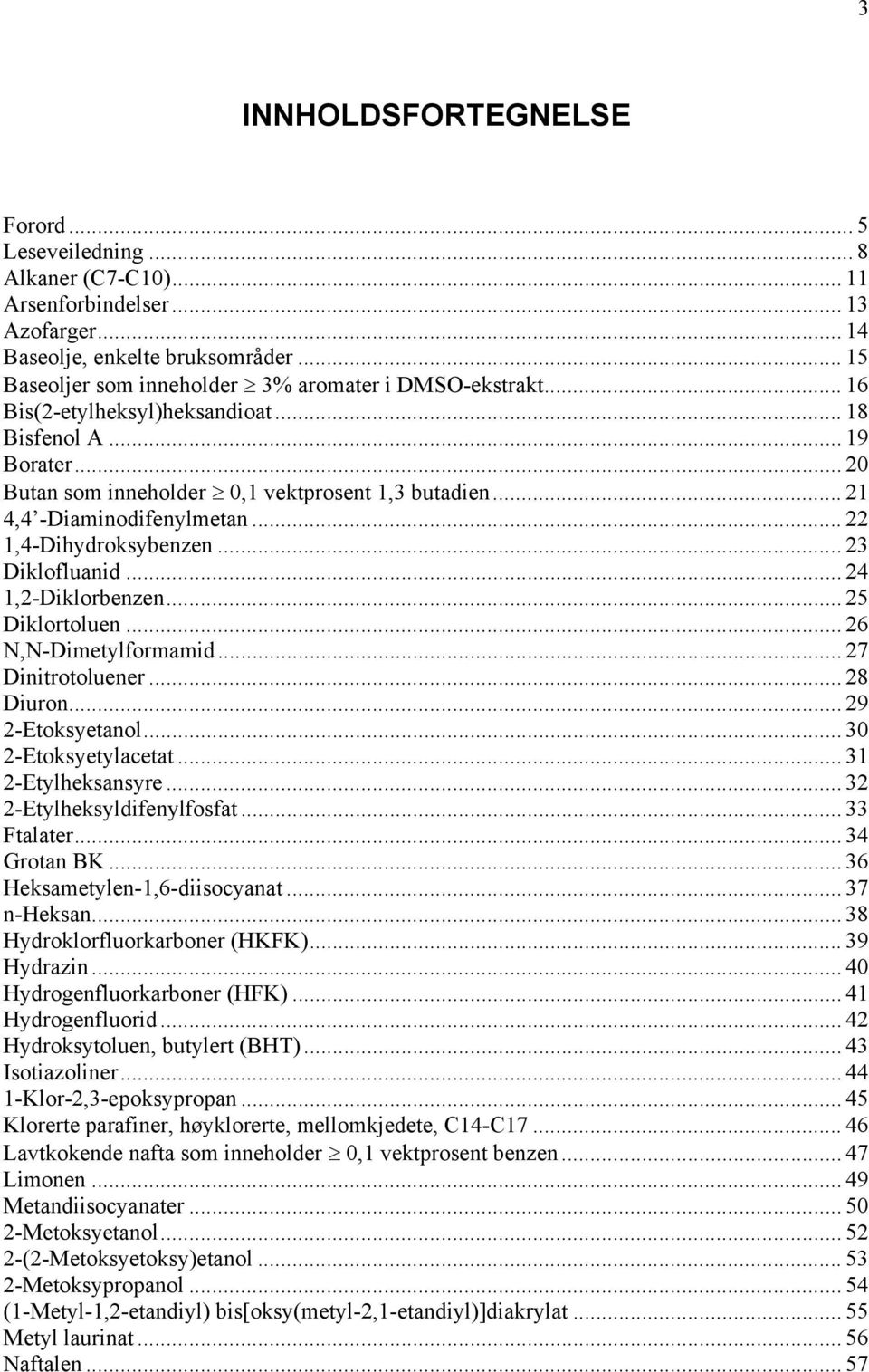 .. 21 4,4 -Diaminodifenylmetan... 22 1,4-Dihydroksybenzen... 23 Diklofluanid... 24 1,2-Diklorbenzen... 25 Diklortoluen... 26 N,N-Dimetylformamid... 27 Dinitrotoluener... 28 Diuron... 29 2-Etoksyetanol.