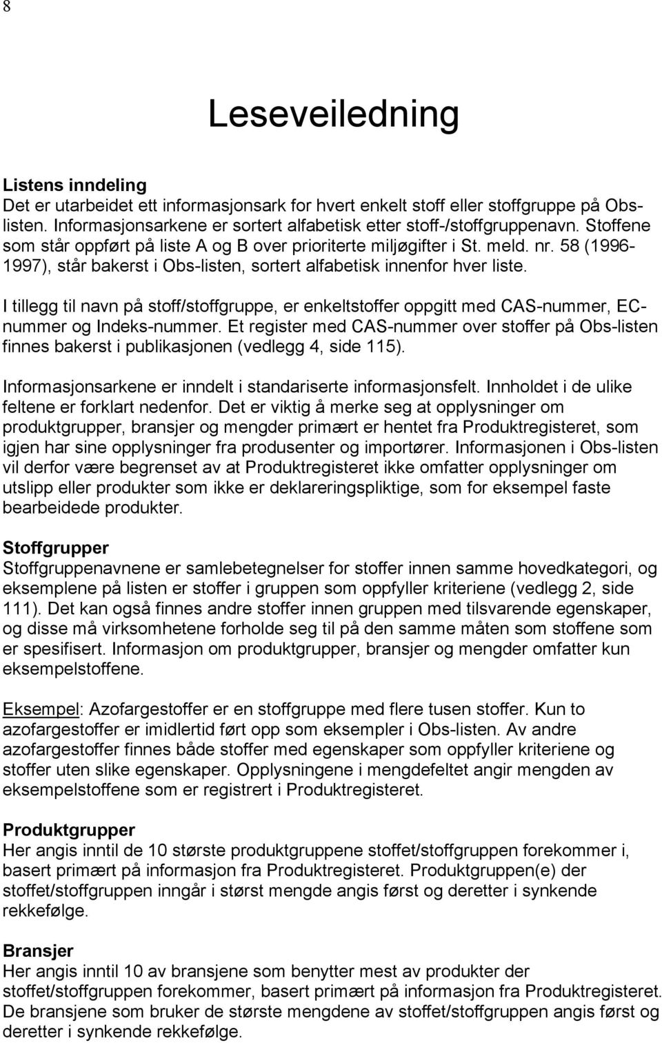 I tillegg til navn på stoff/stoffgruppe, er enkeltstoffer oppgitt med CAS-nummer, ECnummer og Indeks-nummer.