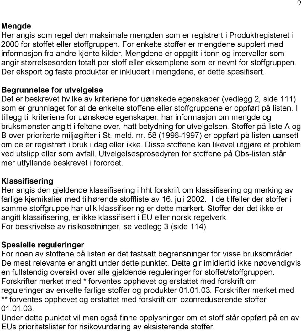 Mengdene er oppgitt i tonn og intervaller som angir størrelsesorden totalt per stoff eller eksemplene som er nevnt for stoffgruppen.