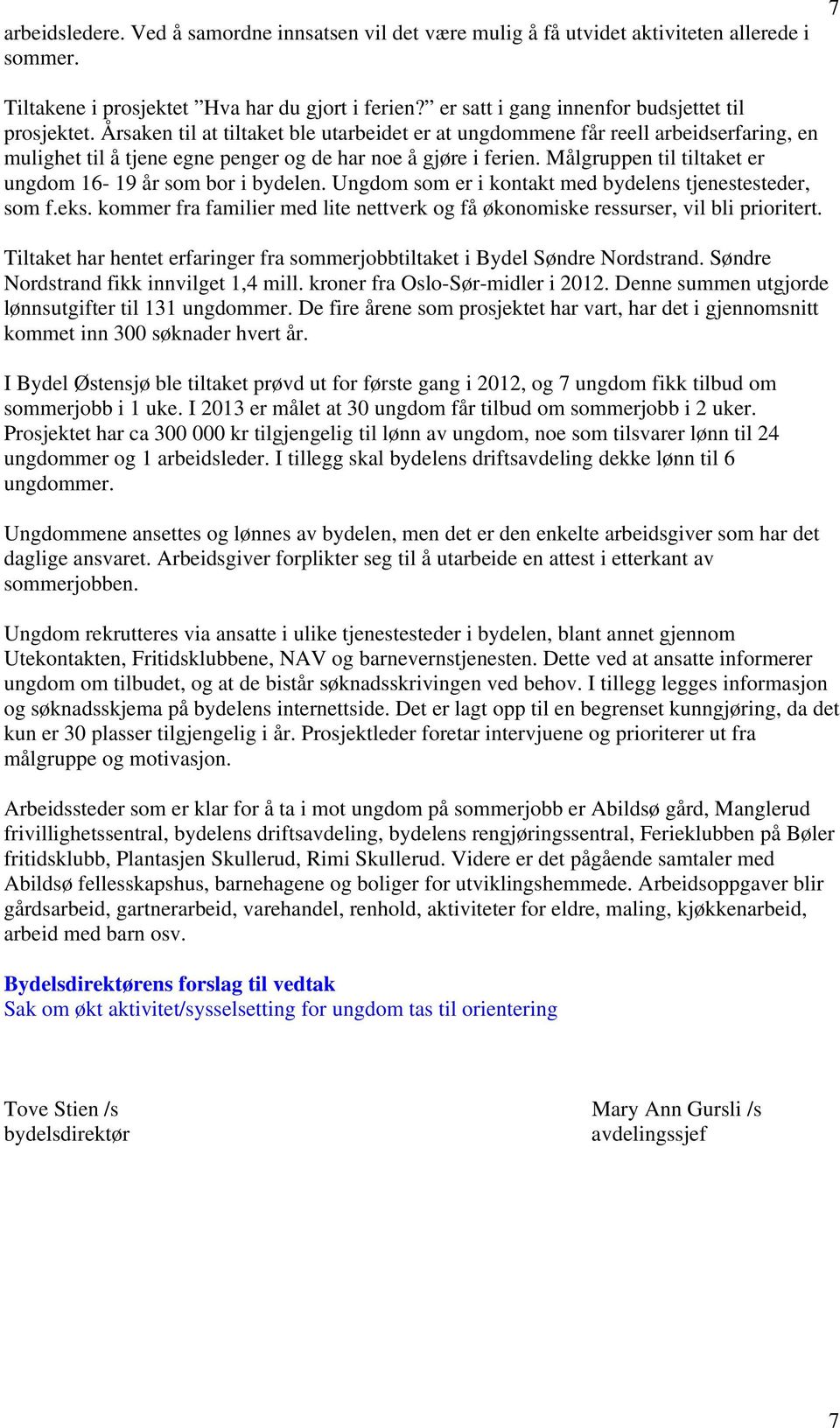 Årsaken til at tiltaket ble utarbeidet er at ungdommene får reell arbeidserfaring, en mulighet til å tjene egne penger og de har noe å gjøre i ferien.