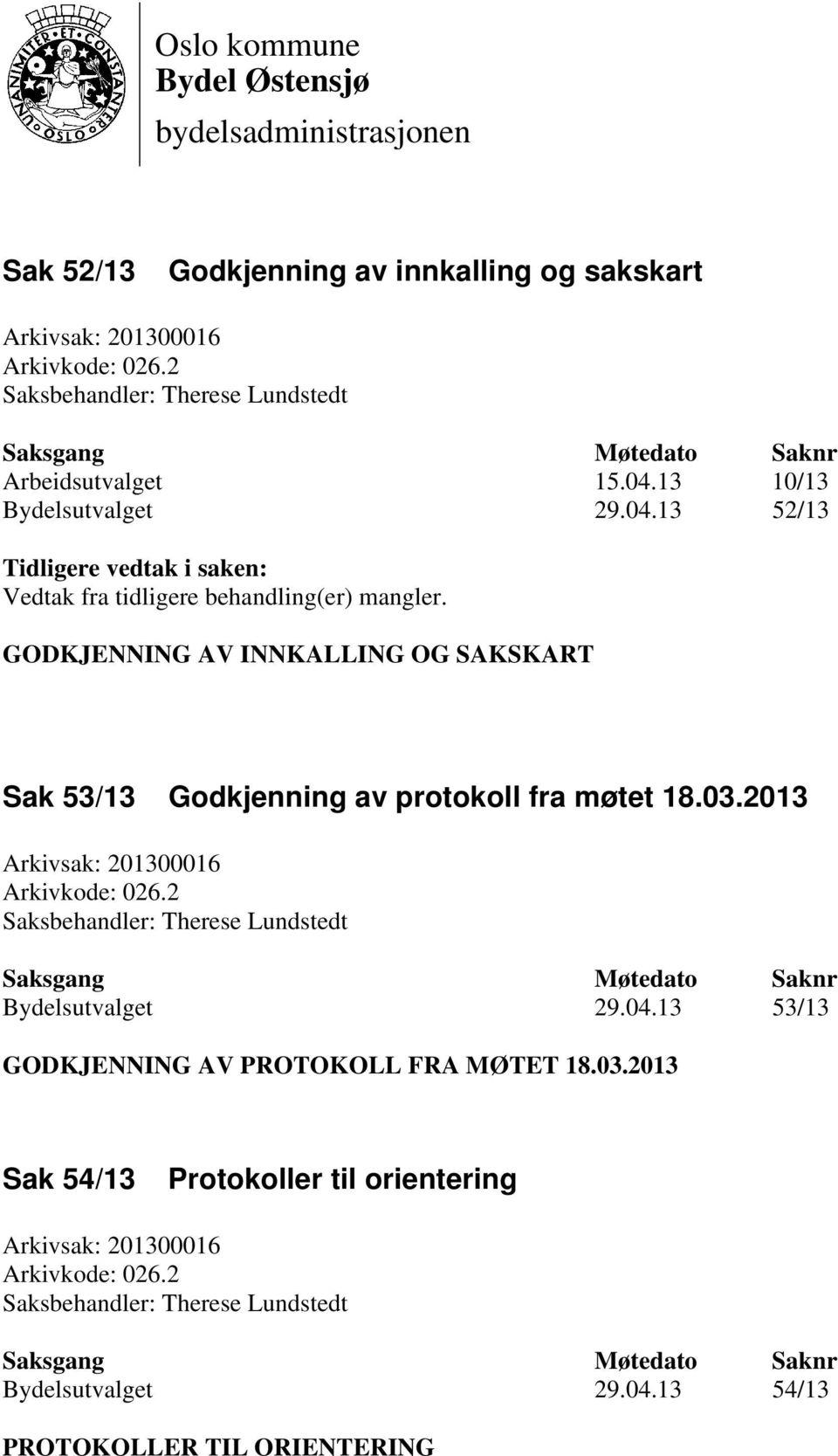 GODKJENNING AV INNKALLING OG SAKSKART Sak 53/13 Godkjenning av protokoll fra møtet 18.03.2013 Arkivsak: 201300016 Arkivkode: 026.