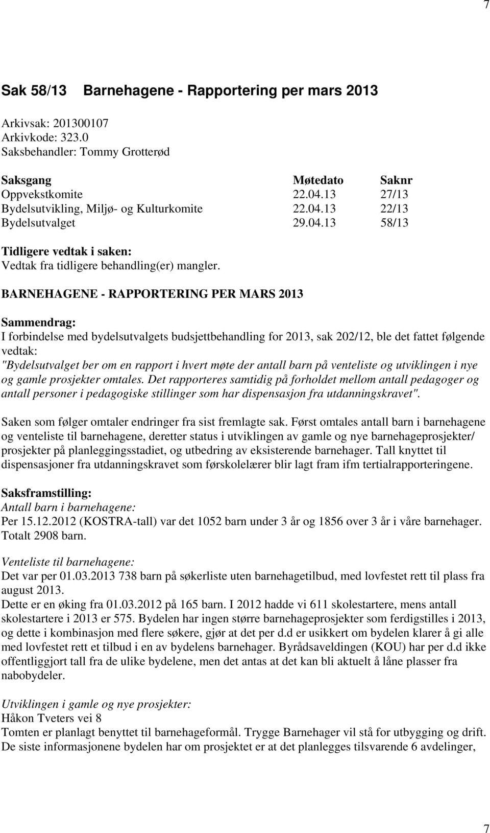 BARNEHAGENE - RAPPORTERING PER MARS 2013 Sammendrag: I forbindelse med bydelsutvalgets budsjettbehandling for 2013, sak 202/12, ble det fattet følgende vedtak: "Bydelsutvalget ber om en rapport i
