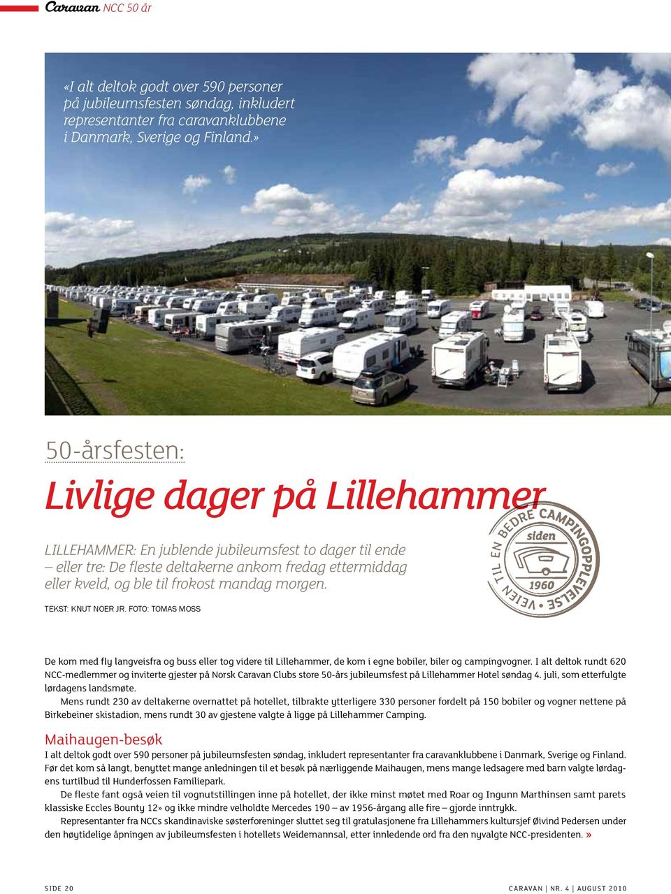 morgen. TEKST: KNUT NOER JR. FOTO: TOMAS MOSS De kom med fly langveisfra og buss eller tog videre til Lillehammer, de kom i egne bobiler, biler og campingvogner.