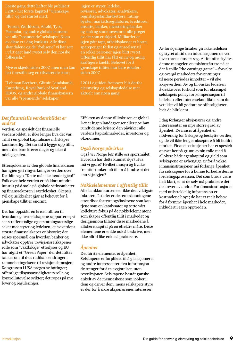 Mye er skjedd siden 2007, men man kan lett forestille seg en tilsvarende start; Lehman Brothers, Glitnir, Landsbanki, Kaupthing, Royal Bank of Scotland, HBOS, og andre globale finanskonsern var alle