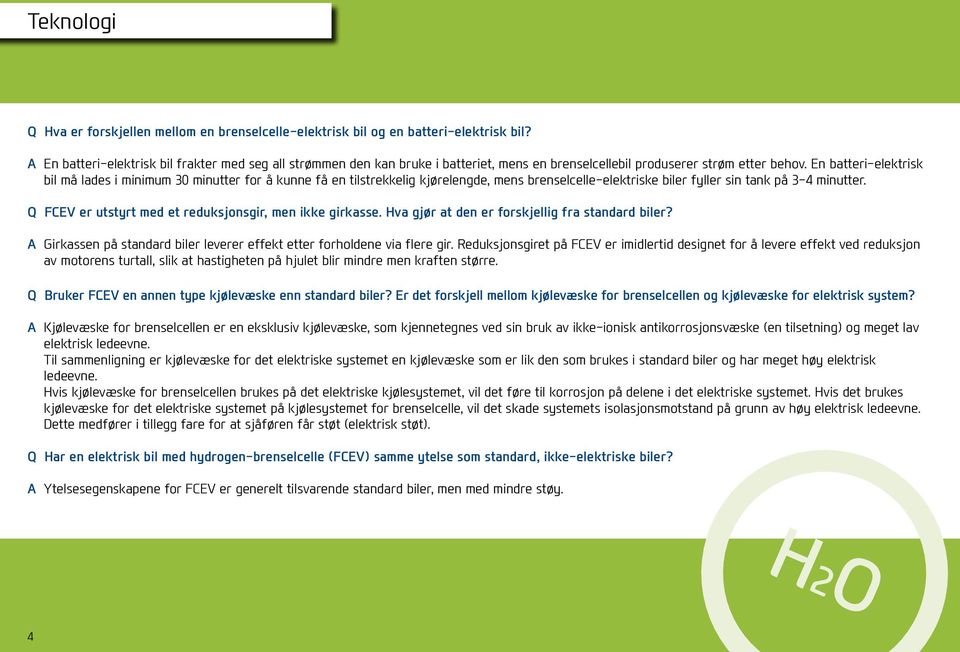 En batteri-elektrisk bil må lades i minimum 30 minutter for å kunne få en tilstrekkelig kjørelengde, mens brenselcelle-elektriske biler fyller sin tank på 3-4 minutter.