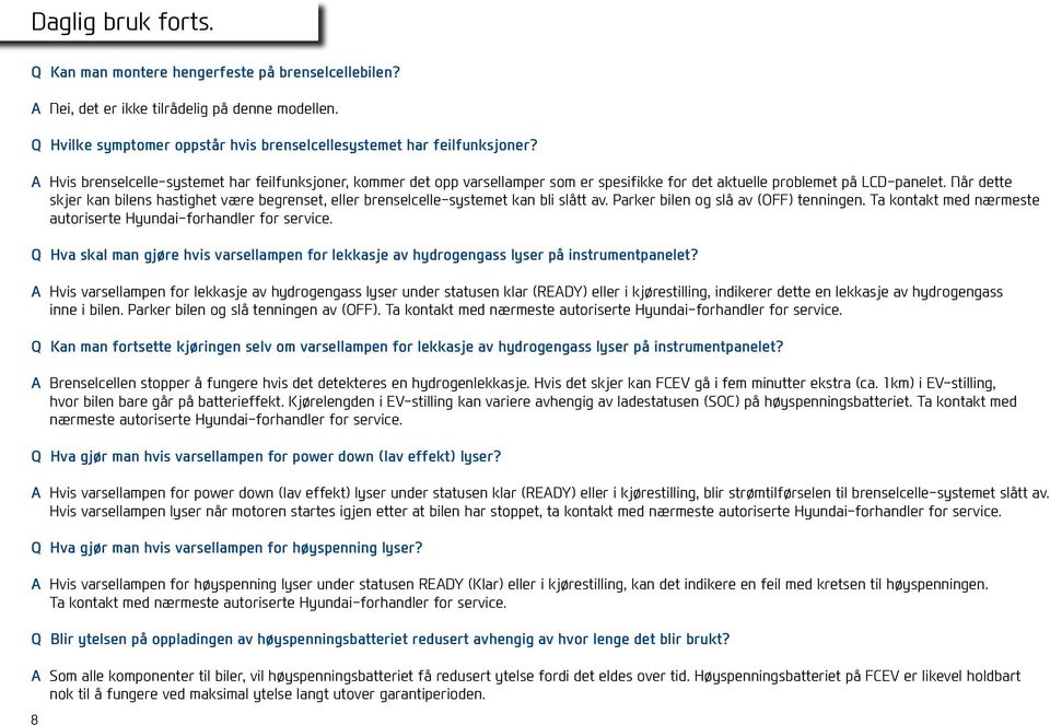 Når dette skjer kan bilens hastighet være begrenset, eller brenselcelle-systemet kan bli slått av. Parker bilen og slå av (OFF) tenningen.