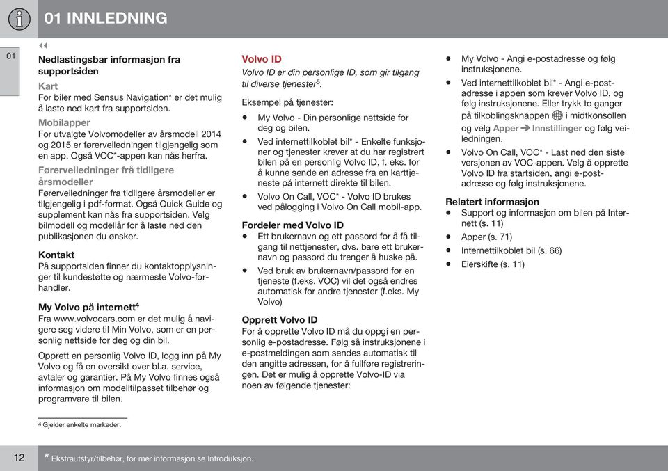 Førerveiledninger frå tidligere årsmodeller Førerveiledninger fra tidligere årsmodeller er tilgjengelig i pdf-format. Også Quick Guide og supplement kan nås fra supportsiden.