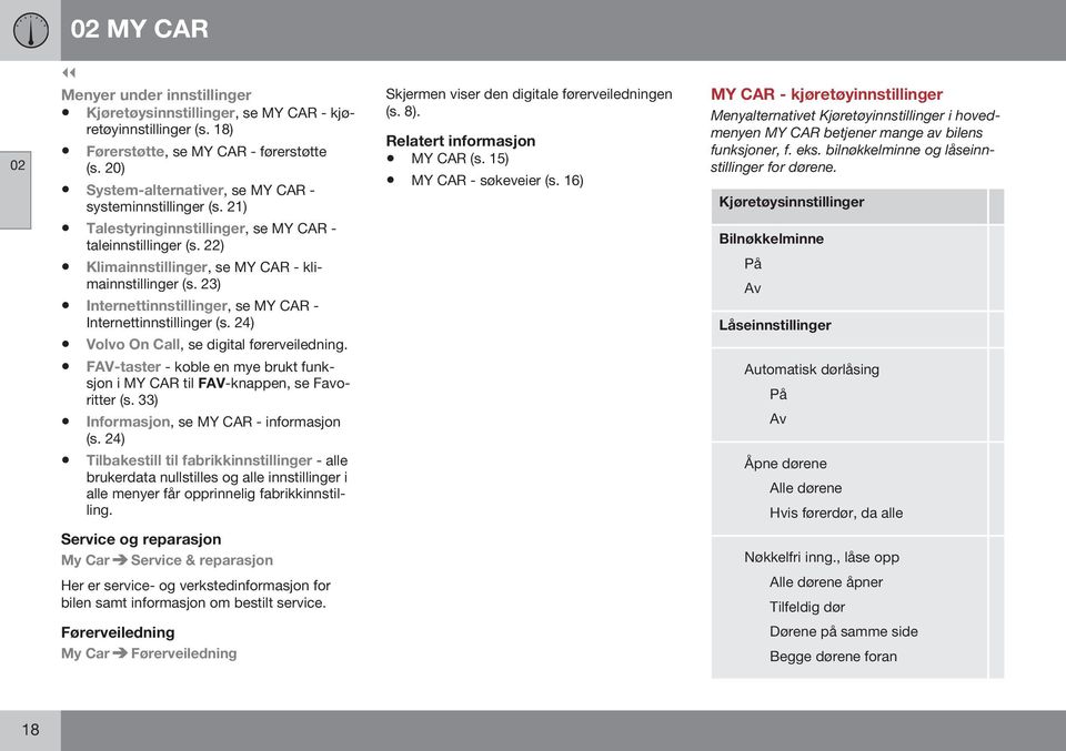 23) Internettinnstillinger, se MY CAR - Internettinnstillinger (s. 24) Volvo On Call, se digital førerveiledning. FAV-taster - koble en mye brukt funksjon i MY CAR til FAV-knappen, se Favoritter (s.