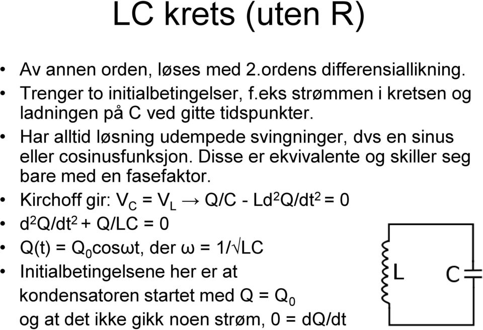 Har alltid løsning udempede svingninger, dvs en sinus eller cosinusfunksjon.