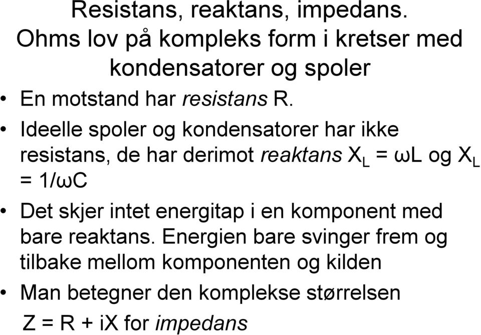 Ideelle spoler og kondensatorer har ikke resistans, de har derimot reaktans X L = ωl og X L = 1/ωC Det