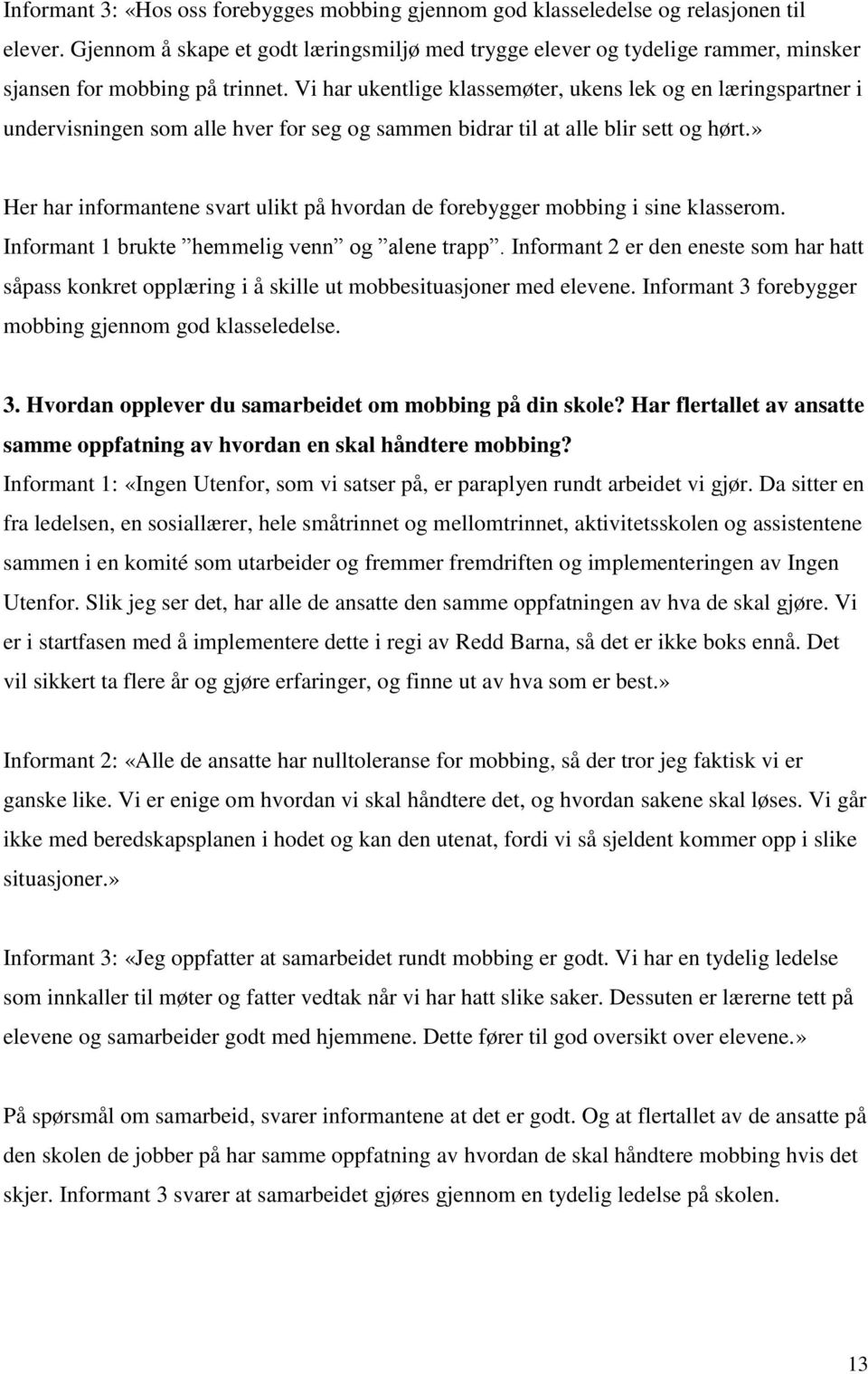 Vi har ukentlige klassemøter, ukens lek og en læringspartner i undervisningen som alle hver for seg og sammen bidrar til at alle blir sett og hørt.