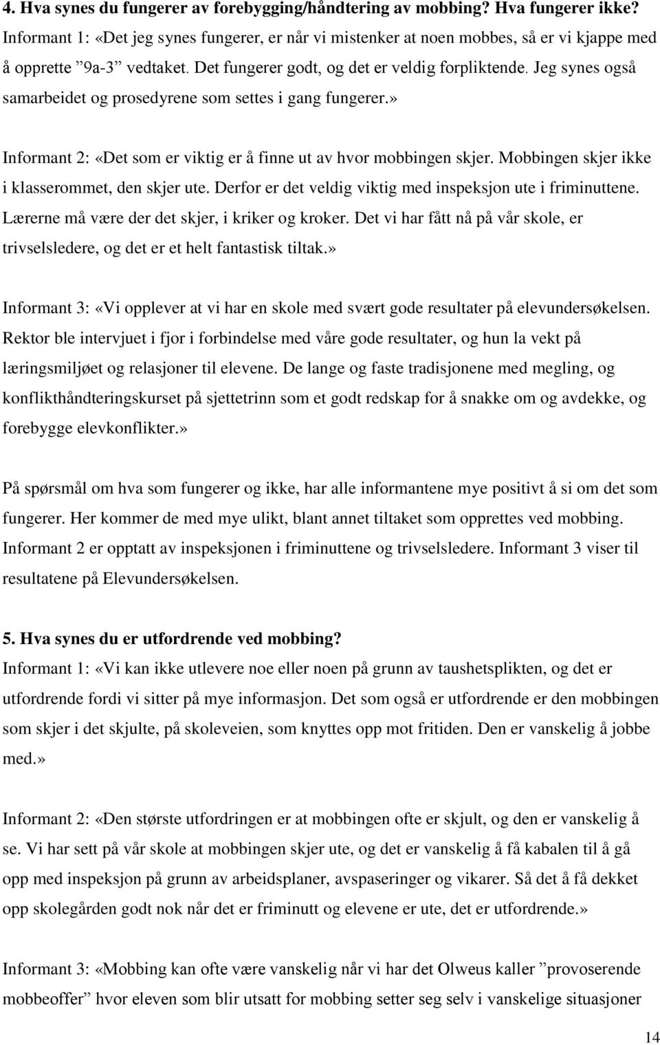 Jeg synes også samarbeidet og prosedyrene som settes i gang fungerer.» Informant 2: «Det som er viktig er å finne ut av hvor mobbingen skjer. Mobbingen skjer ikke i klasserommet, den skjer ute.