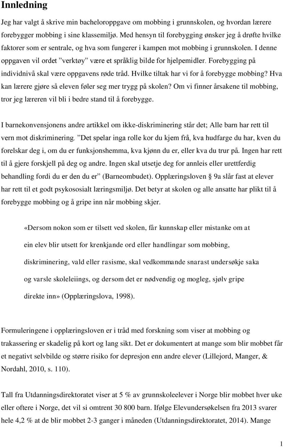 I denne oppgaven vil ordet verktøy være et språklig bilde for hjelpemidler. Forebygging på individnivå skal være oppgavens røde tråd. Hvilke tiltak har vi for å forebygge mobbing?