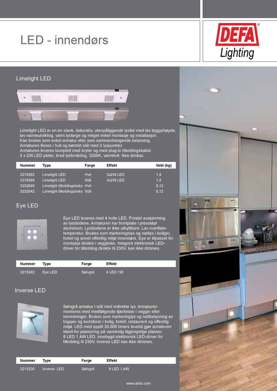 3 x 2W LED plater, bred lysfordeling, 3200K, varmhvit. Ikke dimbar.