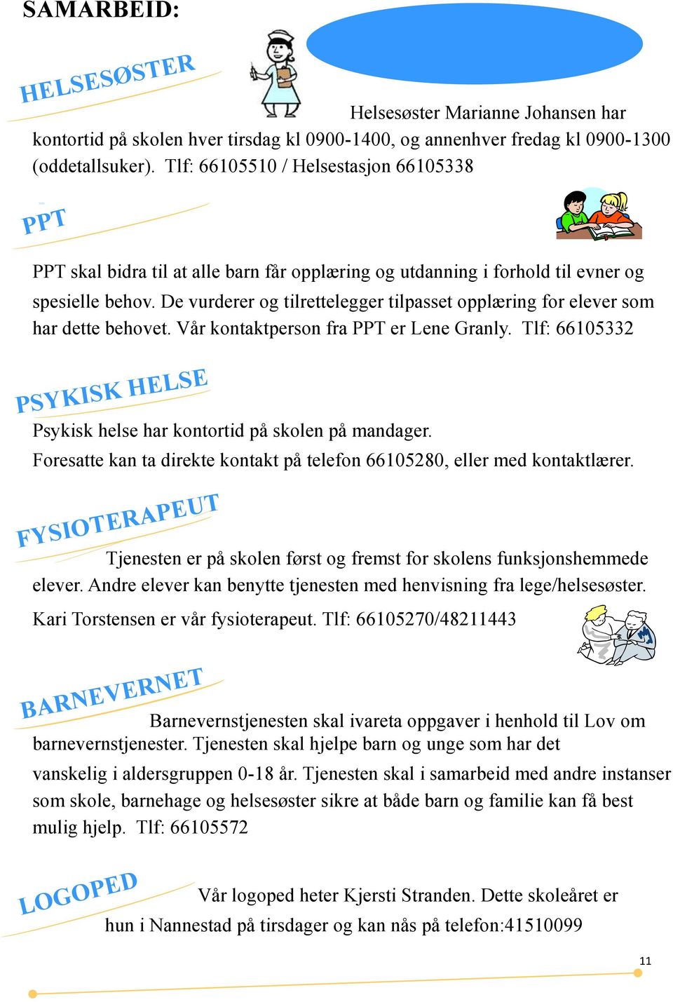 De vurderer og tilrettelegger tilpasset opplæring for elever som har dette behovet. Vår kontaktperson fra PPT er Lene Granly.